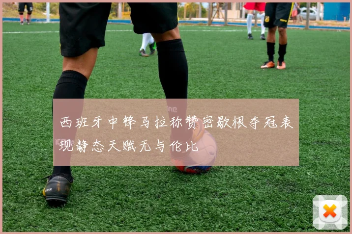 西班牙中锋马拉称赞密歇根夺冠表现静态天赋无与伦比